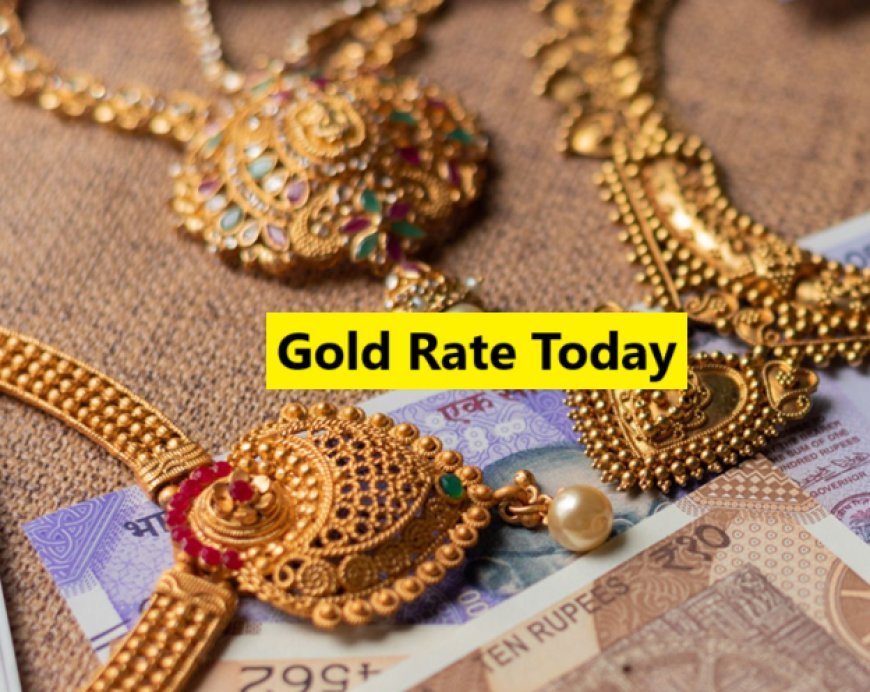 Gold Rate Today, जानिए भारतीय बाजार में क्या है आज के सोने चांदी के भाव